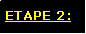 Zone de Texte: ETAPE 2:         